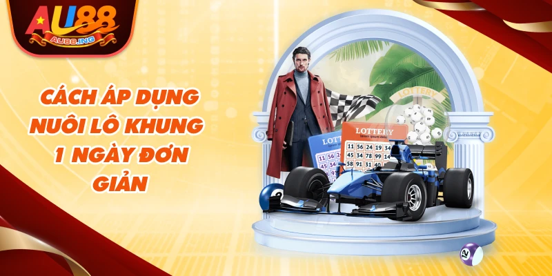 Cách áp dụng nuôi lô khung 1 ngày đơn giản