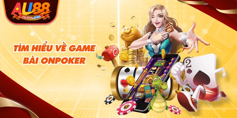 Tìm hiểu về game bài Onpoker